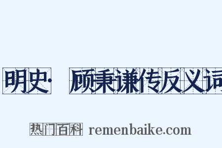 明史·顾秉谦传反义词是什么意思的图片